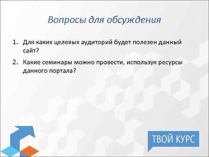 Вопросы для обсуждения 1. Для каких целевых аудиторий будет полезен данный сайт? 2. Какие
