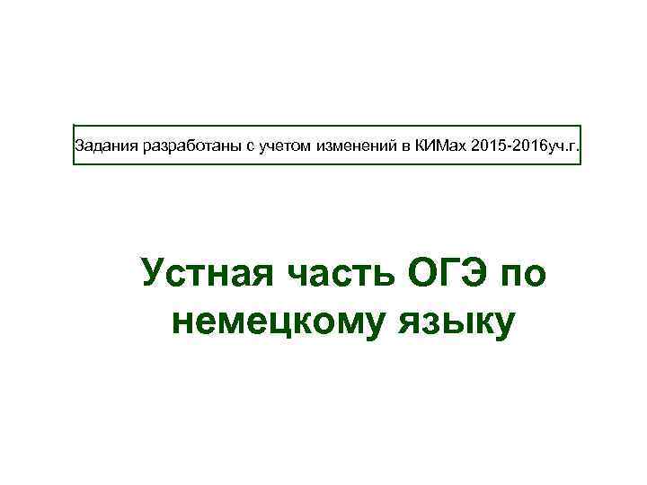 Задания разработаны с учетом изменений в КИМах 2015 -2016 уч. г. Устная часть ОГЭ