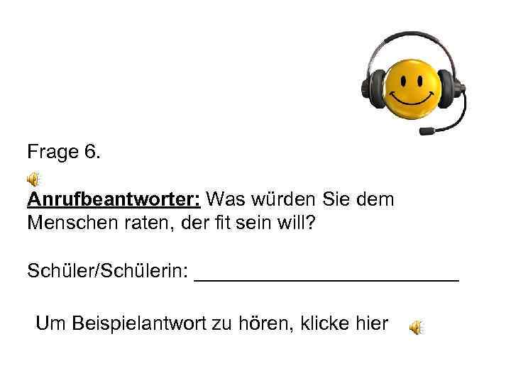 Frage 6. Anrufbeantworter: Was würden Sie dem Menschen raten, der fit sein will? Schüler/Schülerin: