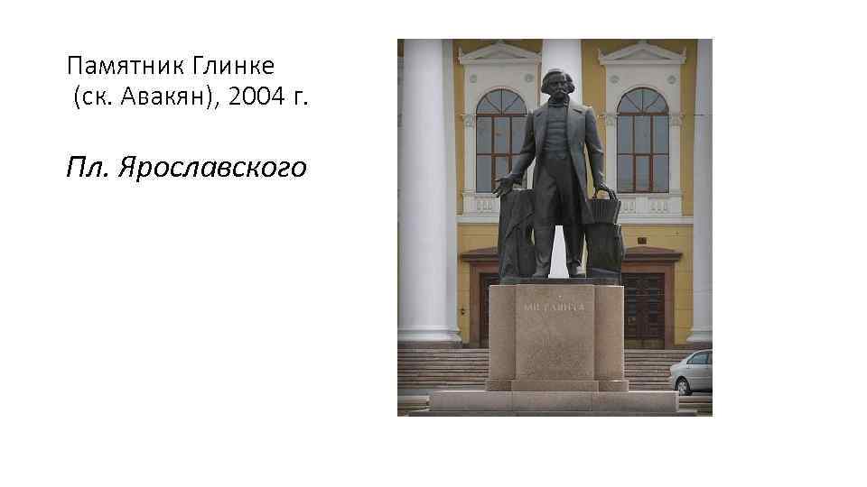 Памятник Глинке (ск. Авакян), 2004 г. Пл. Ярославского 