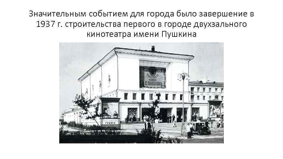 Значительным событием для города было завершение в 1937 г. строительства первого в городе двухзального