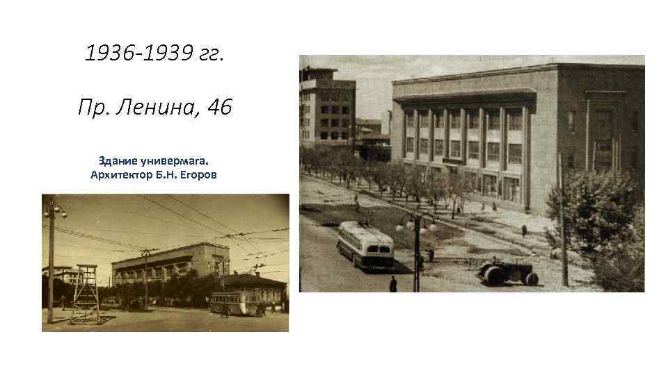 1936 -1939 гг. Пр. Ленина, 46 Здание универмага. Архитектор Б. Н. Егоров . 
