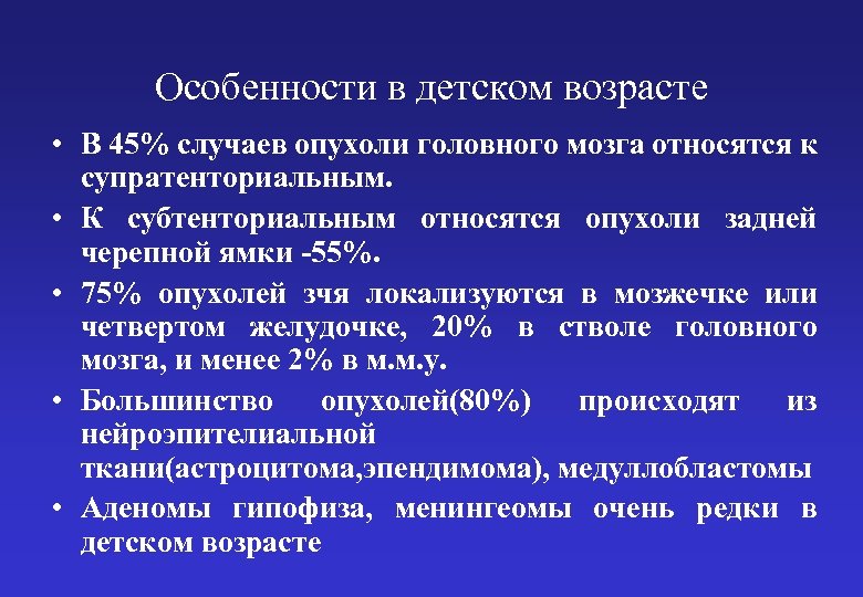 Особенности в детском возрасте • В 45% случаев опухоли головного мозга относятся к супратенториальным.