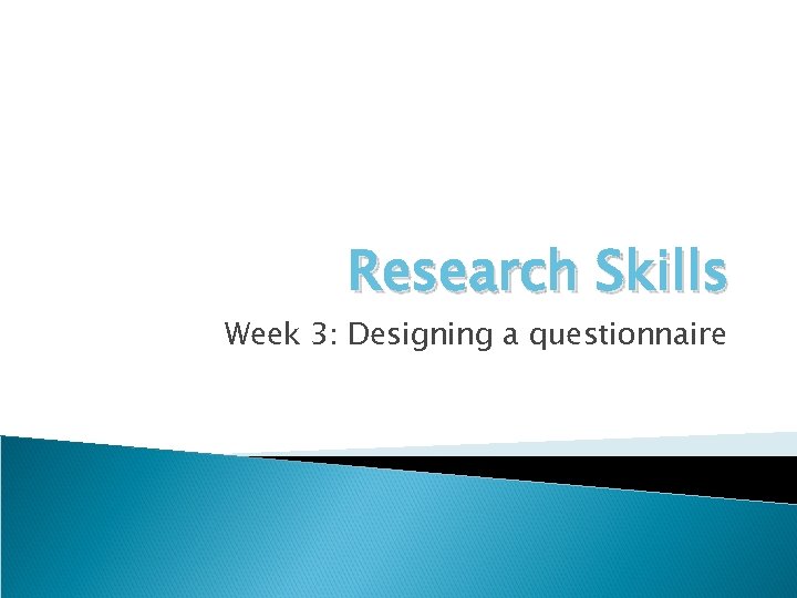 Research Skills Week 3: Designing a questionnaire 