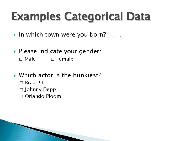 Examples Categorical Data In which town were you born? ……. Please indicate your gender: