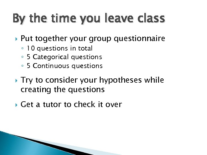 By the time you leave class Put together your group questionnaire ◦ 10 questions