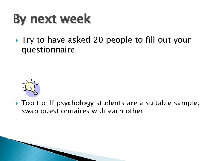 By next week Try to have asked 20 people to fill out your questionnaire