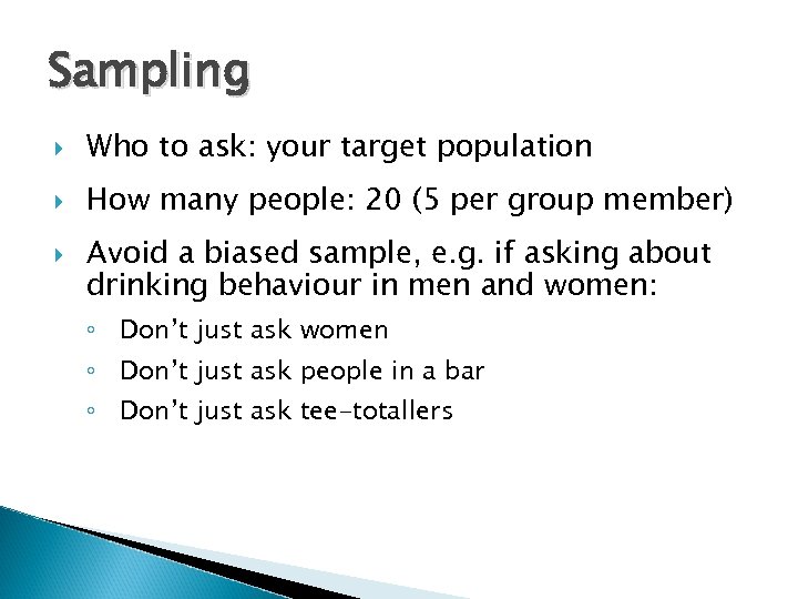 Sampling Who to ask: your target population How many people: 20 (5 per group