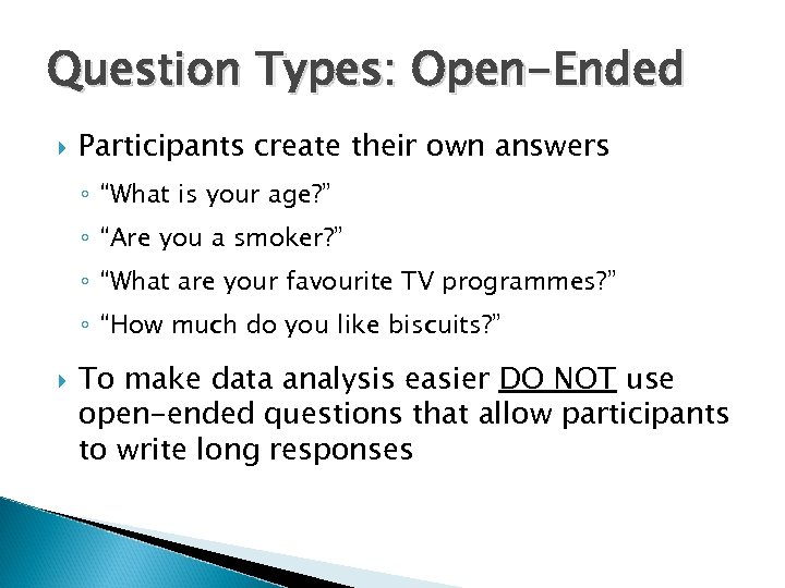 Question Types: Open-Ended Participants create their own answers ◦ “What is your age? ”