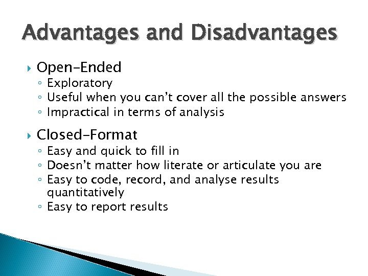 Advantages and Disadvantages Open-Ended ◦ Exploratory ◦ Useful when you can’t cover all the