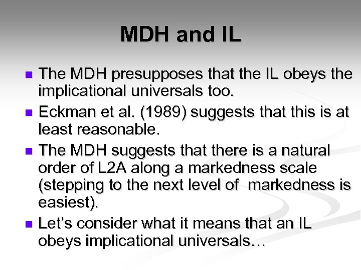MDH and IL The MDH presupposes that the IL obeys the implicational universals too.