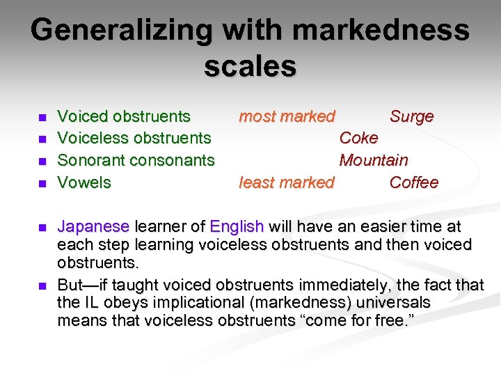 Generalizing with markedness scales n n n Voiced obstruents Voiceless obstruents Sonorant consonants Vowels