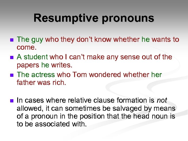 Resumptive pronouns n n The guy who they don’t know whether he wants to