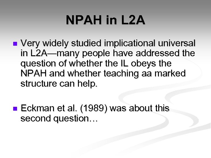 NPAH in L 2 A n Very widely studied implicational universal in L 2