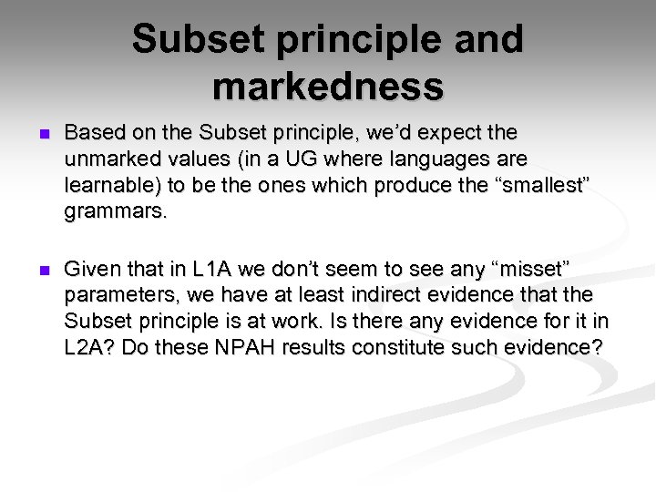 Subset principle and markedness n Based on the Subset principle, we’d expect the unmarked