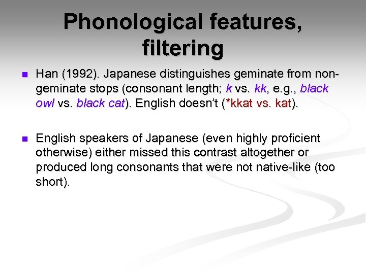 Phonological features, filtering n Han (1992). Japanese distinguishes geminate from nongeminate stops (consonant length;