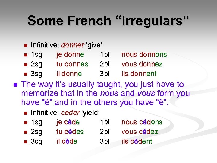 Some French “irregulars” n n n Infinitive: donner ‘give’ 1 sg je donne 1