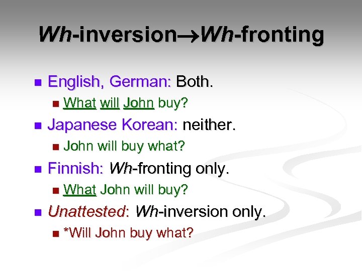Wh-inversion Wh-fronting n English, German: Both. n n Japanese Korean: neither. n n John