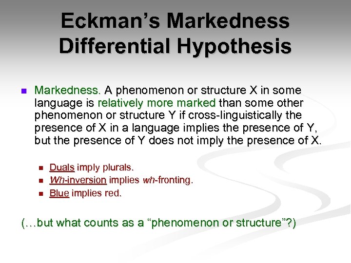 Eckman’s Markedness Differential Hypothesis n Markedness. A phenomenon or structure X in some language
