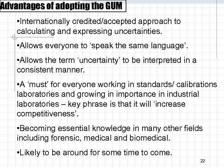 Advantages of adopting the GUM • Internationally credited/accepted approach to calculating and expressing uncertainties.