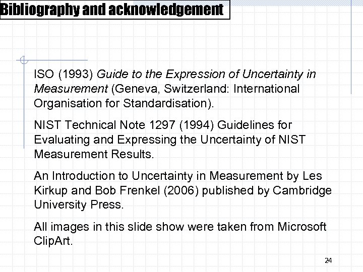 Bibliography and acknowledgement ISO (1993) Guide to the Expression of Uncertainty in Measurement (Geneva,