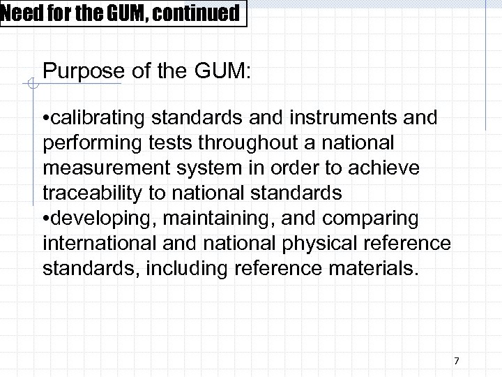 Need for the GUM, continued Purpose of the GUM: • calibrating standards and instruments