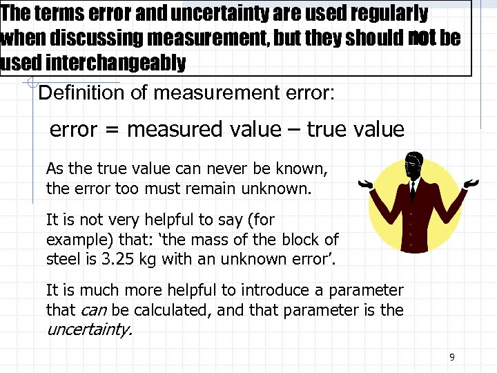 The terms error and uncertainty are used regularly when discussing measurement, but they should