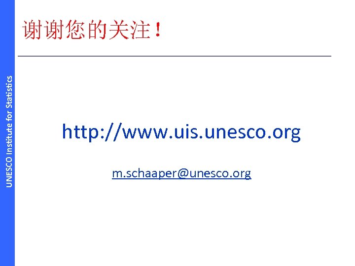 UNESCO Institute for Statistics 谢谢您的关注！ http: //www. uis. unesco. org m. schaaper@unesco. org 