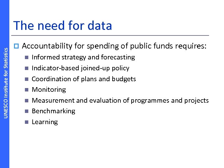 UNESCO Institute for Statistics The need for data p Accountability for spending of public