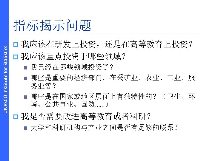 UNESCO Institute for Statistics 指标揭示问题 我应该在研发上投资，还是在高等教育上投资？ p 我应该重点投资于哪些领域？ p n n n p 我已经在哪些领域投资了？