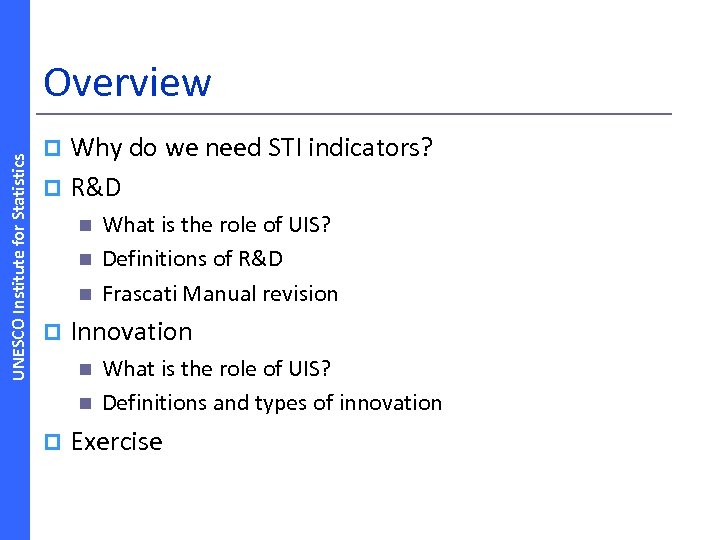 UNESCO Institute for Statistics Overview Why do we need STI indicators? p R&D p