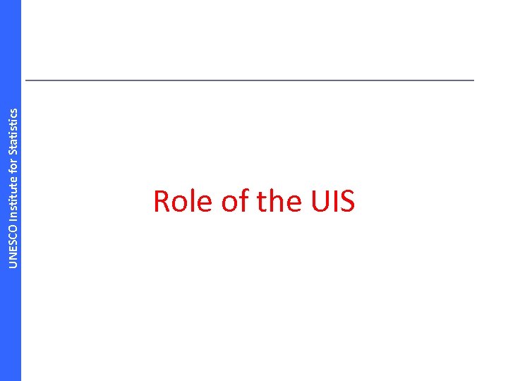 UNESCO Institute for Statistics Role of the UIS 