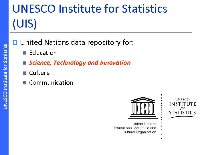 UNESCO Institute for Statistics (UIS) p United Nations data repository for: n n Education