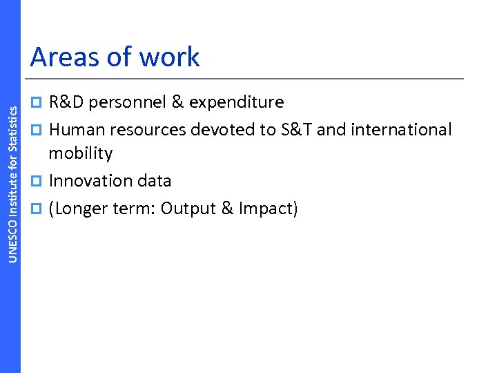 UNESCO Institute for Statistics Areas of work R&D personnel & expenditure p Human resources