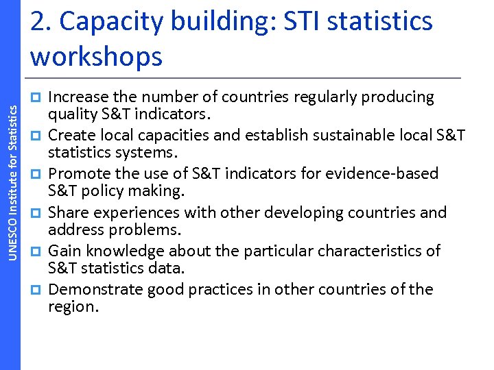 2. Capacity building: STI statistics workshops UNESCO Institute for Statistics p p p Increase