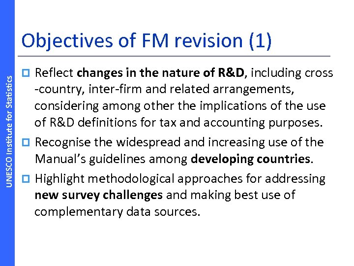 UNESCO Institute for Statistics Objectives of FM revision (1) Reflect changes in the nature