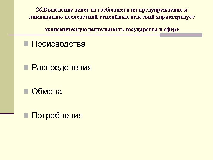 26. Выделение денег из госбюджета на предупреждение и ликвидацию последствий стихийных бедствий характеризует экономическую