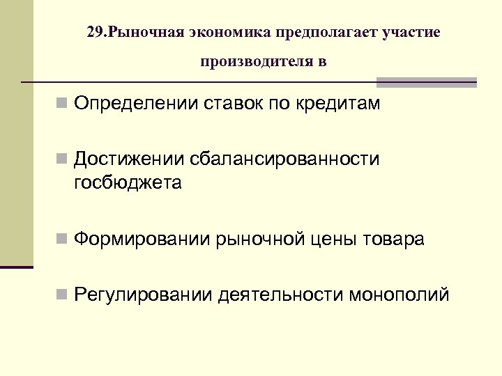 29. Рыночная экономика предполагает участие производителя в n Определении ставок по кредитам n Достижении