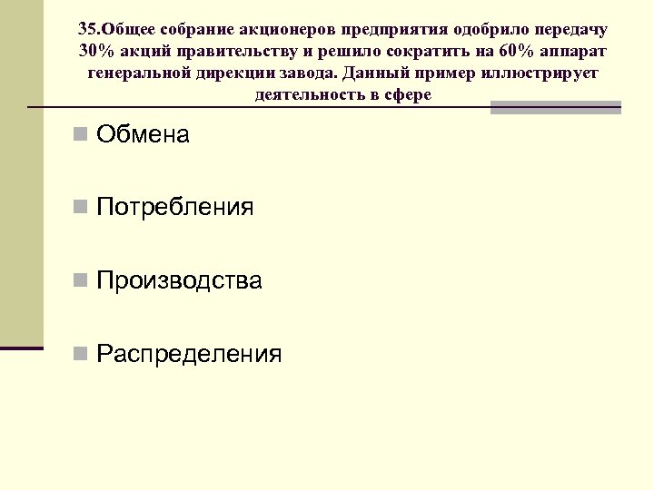 35. Общее собрание акционеров предприятия одобрило передачу 30% акций правительству и решило сократить на