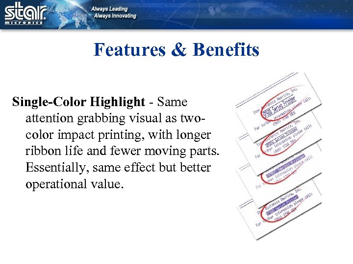 Features & Benefits Single-Color Highlight - Same attention grabbing visual as twocolor impact printing,