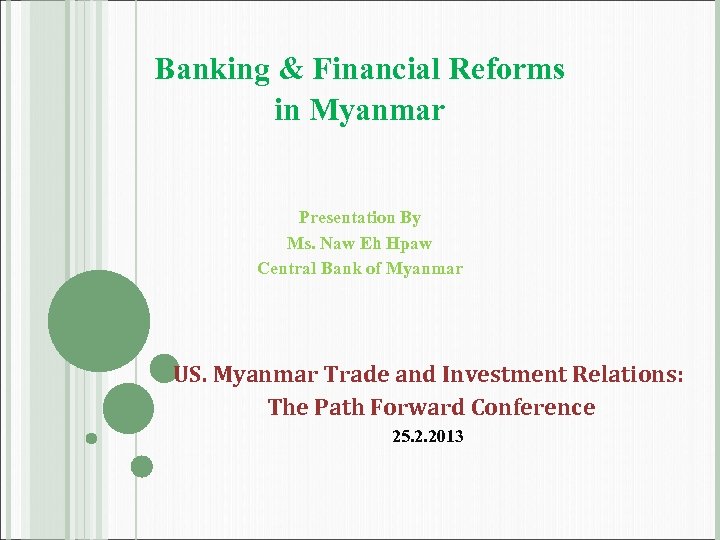 Banking & Financial Reforms in Myanmar Presentation By Ms. Naw Eh Hpaw Central Bank