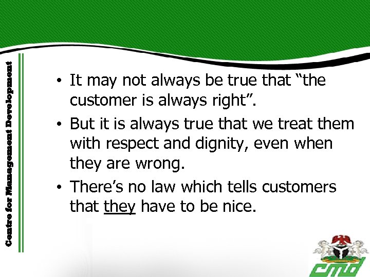 Centre for Management Development • It may not always be true that “the customer