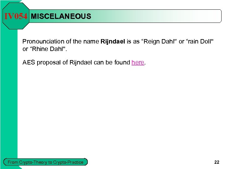 IV 054 MISCELANEOUS Pronounciation of the name Rijndael is as “Reign Dahl'‘ or “rain