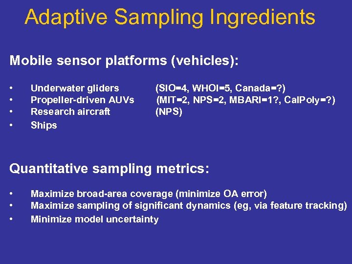 Adaptive Sampling Ingredients Mobile sensor platforms (vehicles): • • Underwater gliders Propeller-driven AUVs Research