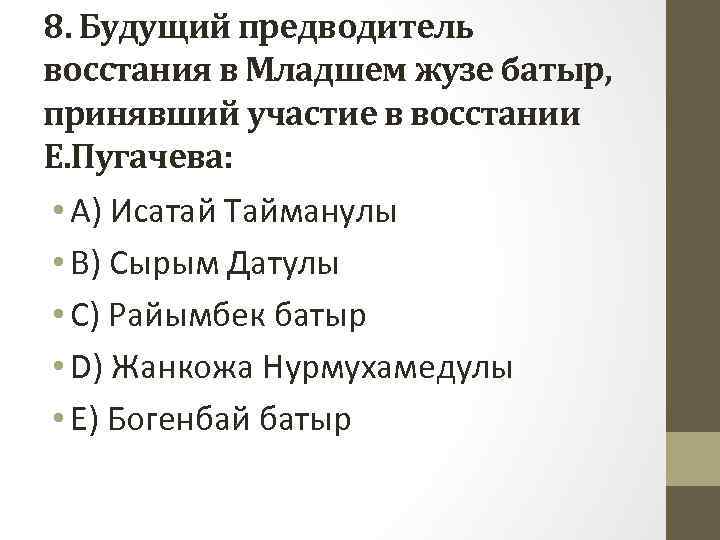 8. Будущий предводитель восстания в Младшем жузе батыр, принявший участие в восстании Е. Пугачева: