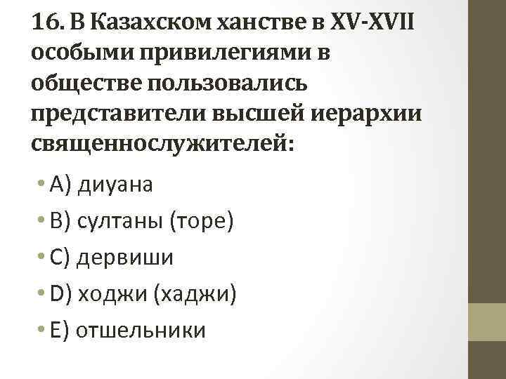 16. В Казахском ханстве в XV-XVII особыми привилегиями в обществе пользовались представители высшей иерархии