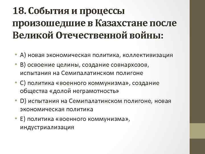 18. События и процессы произошедшие в Казахстане после Великой Отечественной войны: • A) новая