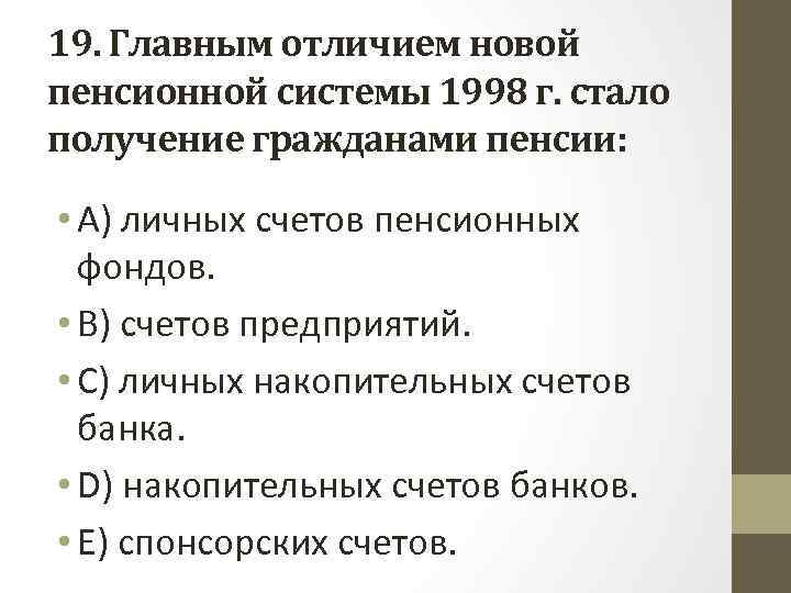 19. Главным отличием новой пенсионной системы 1998 г. стало получение гражданами пенсии: • A)