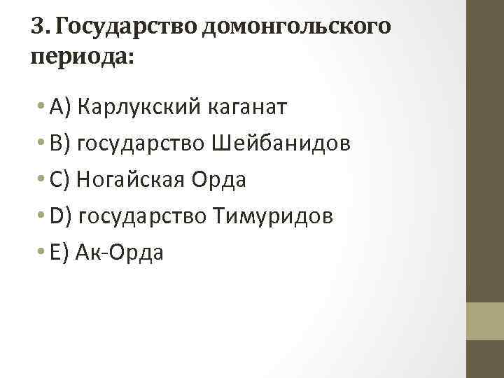3. Государство домонгольского периода: • A) Карлукский каганат • B) государство Шейбанидов • C)