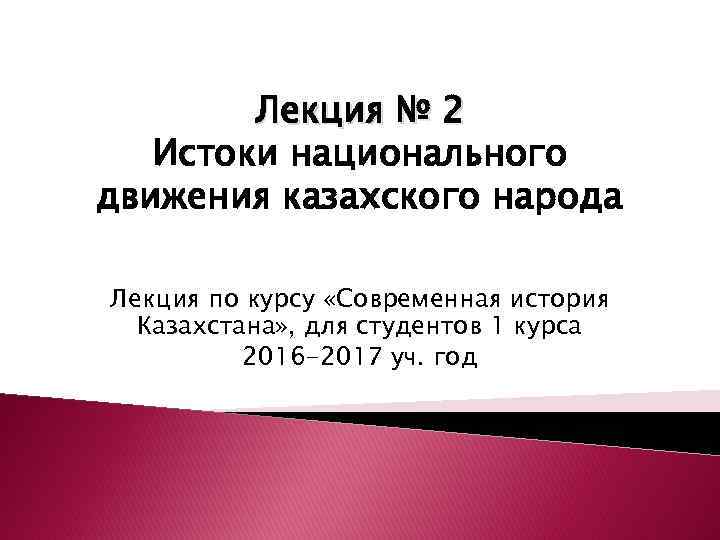 Лекция № 2 Истоки национального движения казахского народа Лекция по курсу «Современная история Казахстана»